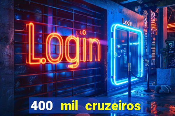 400 mil cruzeiros em reais